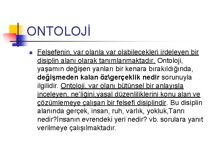 ONTOLOJİ n Felsefenin, var olanla var olabilecekleri irdeleyen bir disiplin alanı olarak tanımlanmaktadır. Ontoloji,