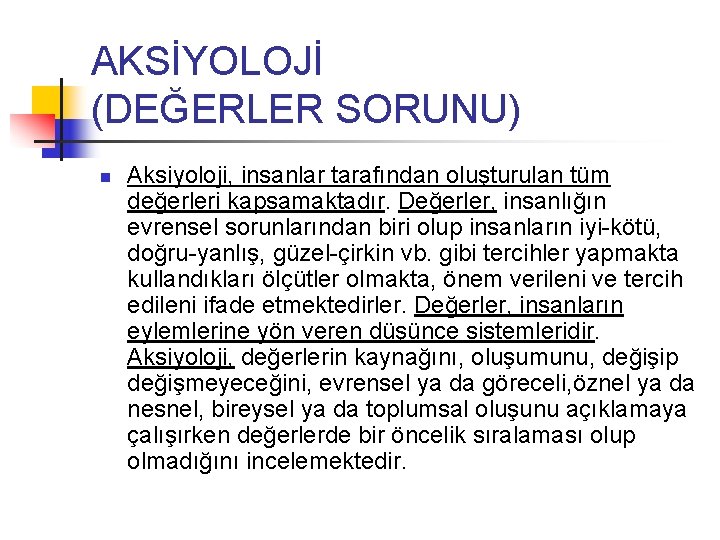 AKSİYOLOJİ (DEĞERLER SORUNU) n Aksiyoloji, insanlar tarafından oluşturulan tüm değerleri kapsamaktadır. Değerler, insanlığın evrensel