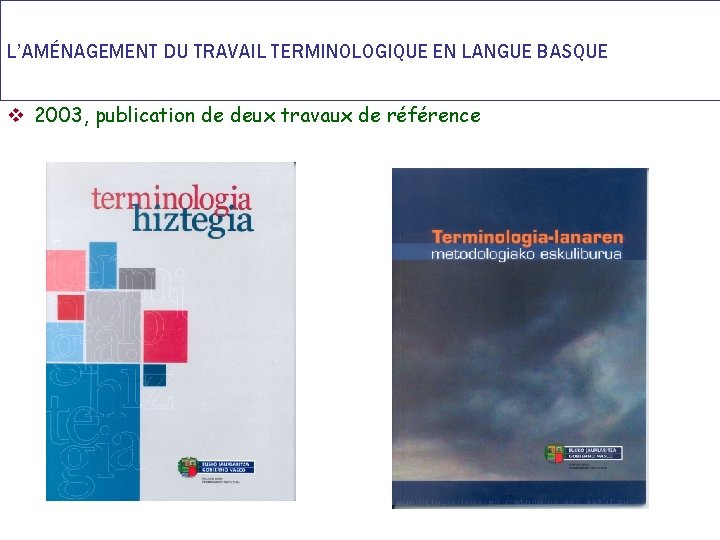 L’AMÉNAGEMENT DU TRAVAIL TERMINOLOGIQUE EN LANGUE BASQUE v 2003, publication de deux travaux de