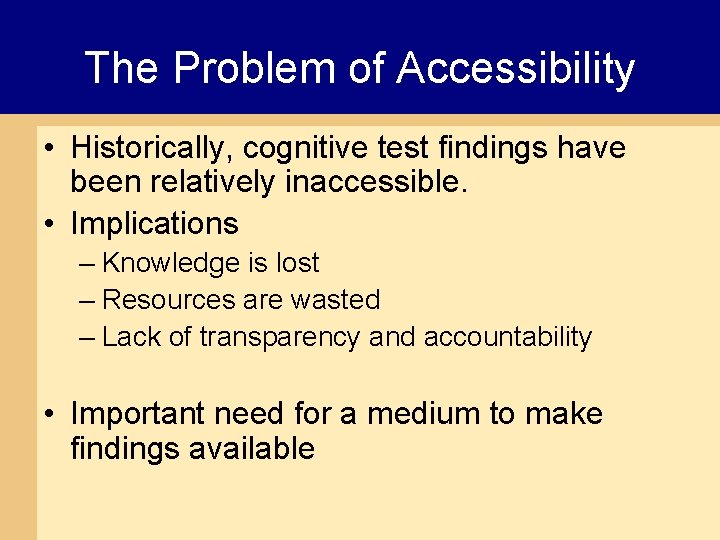 The Problem of Accessibility • Historically, cognitive test findings have been relatively inaccessible. •