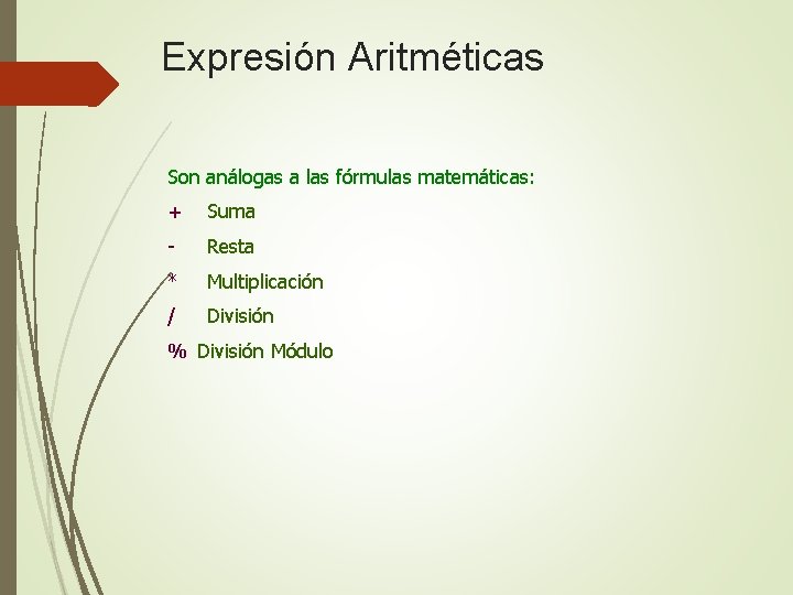 Expresión Aritméticas Son análogas a las fórmulas matemáticas: + Suma - Resta * Multiplicación