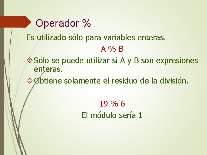 Operador % Es utilizado sólo para variables enteras. A%B Sólo se puede utilizar si