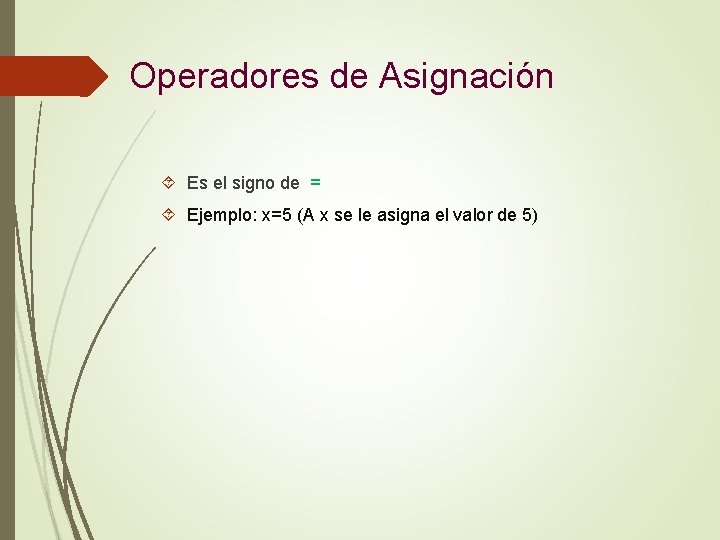 Operadores de Asignación Es el signo de = Ejemplo: x=5 (A x se le