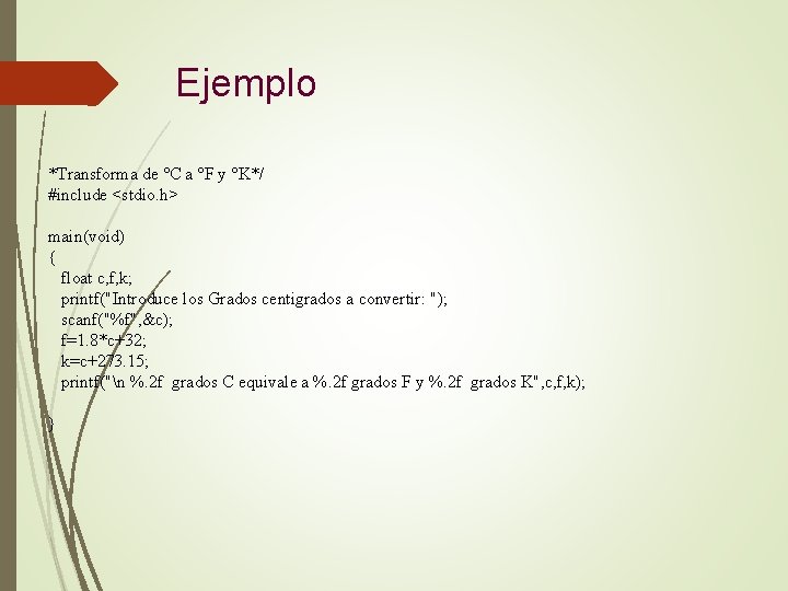 Ejemplo *Transforma de °C a °F y °K*/ #include <stdio. h> main(void) { float