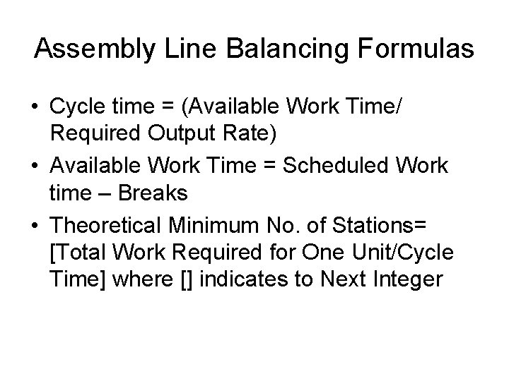 Assembly Line Balancing Formulas • Cycle time = (Available Work Time/ Required Output Rate)