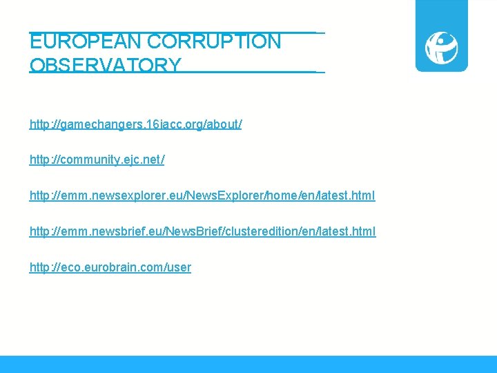 EUROPEAN CORRUPTION OBSERVATORY http: //gamechangers. 16 iacc. org/about/ http: //community. ejc. net/ http: //emm.