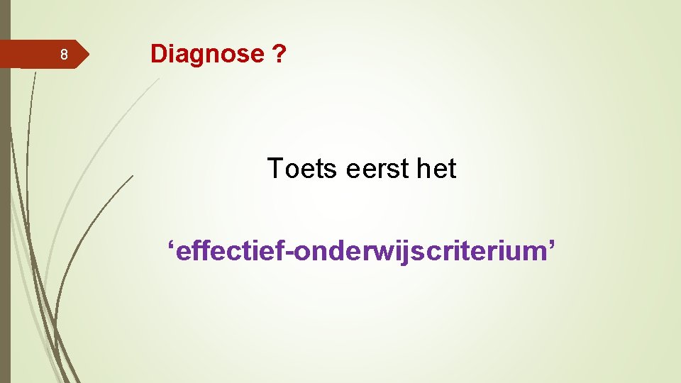 8 Diagnose ? Toets eerst het ‘effectief-onderwijscriterium’ 