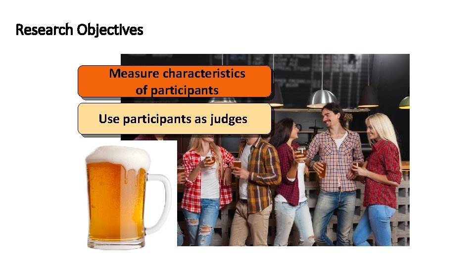 Research Objectives Measure characteristics of participants Use participants as judges 