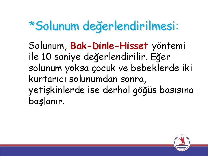 *Solunum değerlendirilmesi: Solunum, Bak-Dinle-Hisset yöntemi ile 10 saniye değerlendirilir. Eğer solunum yoksa çocuk ve