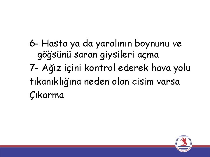 6 - Hasta ya da yaralının boynunu ve göğsünü saran giysileri açma 7 -