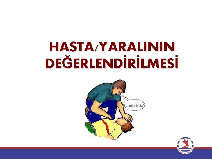 HASTA/YARALININ DEĞERLENDİRİLMESİ 