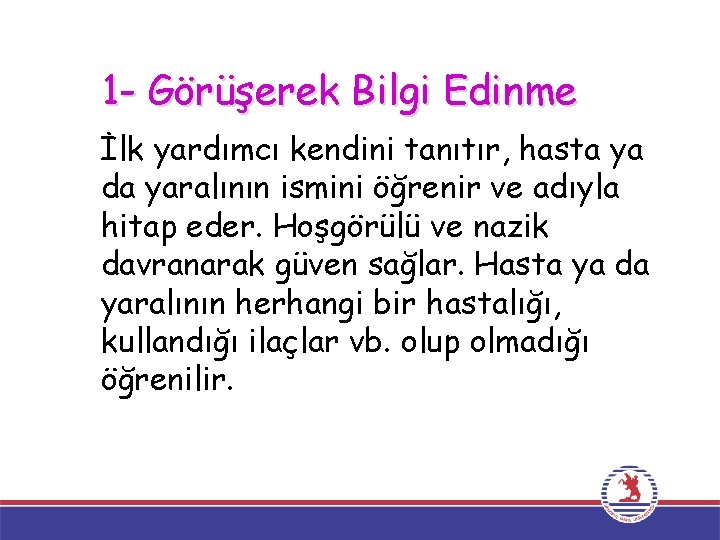 1 - Görüşerek Bilgi Edinme İlk yardımcı kendini tanıtır, hasta ya da yaralının ismini