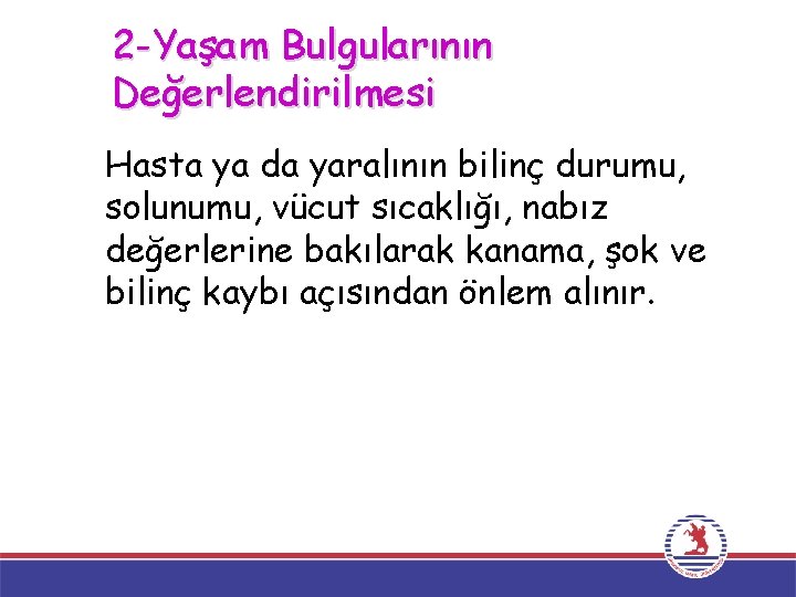 2 -Yaşam Bulgularının Değerlendirilmesi Hasta ya da yaralının bilinç durumu, solunumu, vücut sıcaklığı, nabız