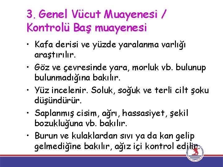 3. Genel Vücut Muayenesi / Kontrolü Baş muayenesi • Kafa derisi ve yüzde yaralanma