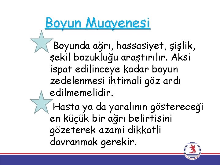 Boyun Muayenesi Boyunda ağrı, hassasiyet, şişlik, şekil bozukluğu araştırılır. Aksi ispat edilinceye kadar boyun