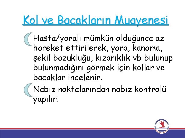 Kol ve Bacakların Muayenesi Hasta/yaralı mümkün olduğunca az hareket ettirilerek, yara, kanama, şekil bozukluğu,