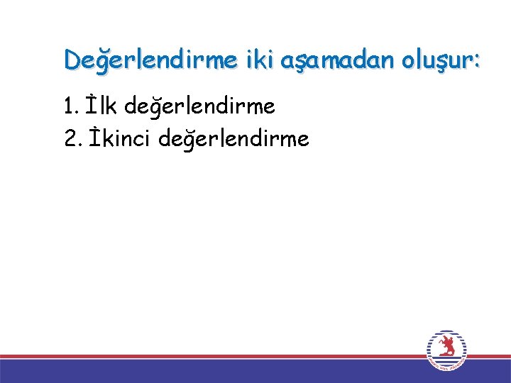 Değerlendirme iki aşamadan oluşur: 1. İlk değerlendirme 2. İkinci değerlendirme 