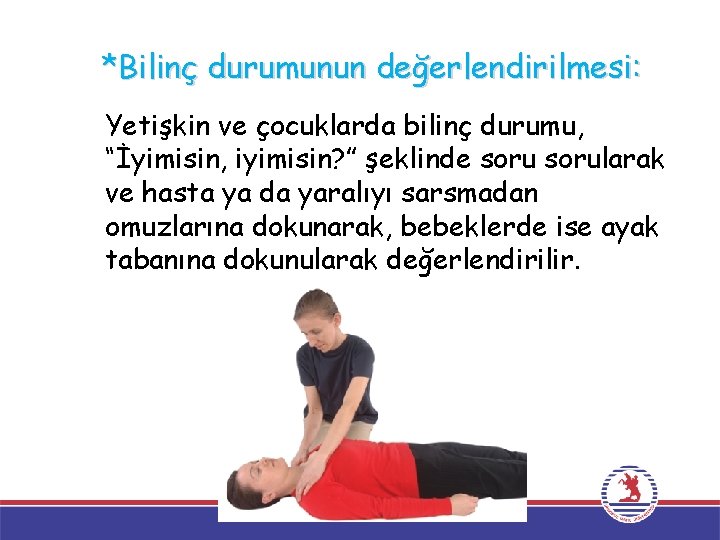 *Bilinç durumunun değerlendirilmesi: Yetişkin ve çocuklarda bilinç durumu, “İyimisin, iyimisin? ” şeklinde sorularak ve