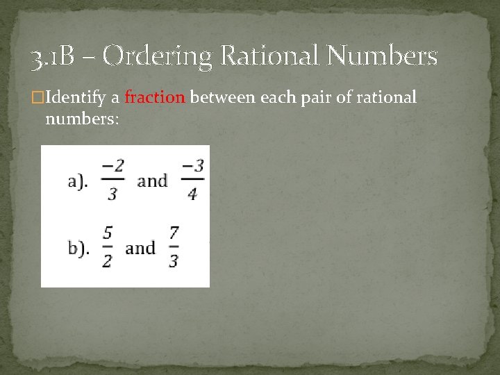 3. 1 B – Ordering Rational Numbers �Identify a fraction between each pair of