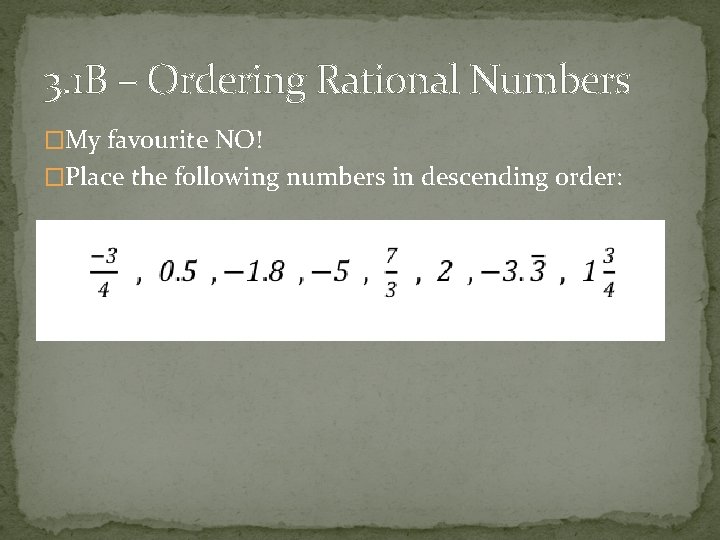 3. 1 B – Ordering Rational Numbers �My favourite NO! �Place the following numbers