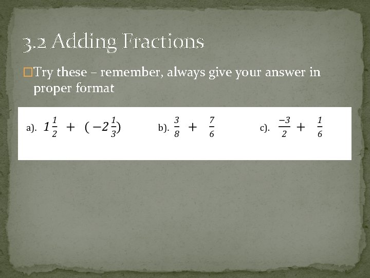 3. 2 Adding Fractions �Try these – remember, always give your answer in proper