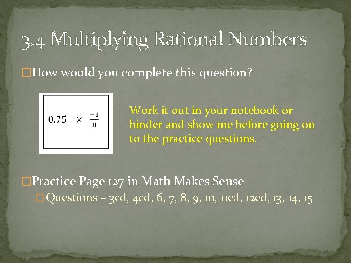 3. 4 Multiplying Rational Numbers �How would you complete this question? Work it out