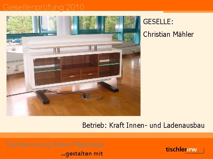 Gesellenprüfung 2010 GESELLE: Christian Mähler Betrieb: Kraft Innen- und Ladenausbau Tischlerinnung Brilon-Meschede. . .