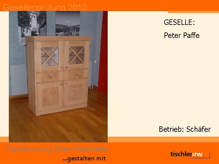 Gesellenprüfung 2010 GESELLE: Peter Paffe Betrieb: Schäfer Tischlerinnung Brilon-Meschede. . . gestalten mit 
