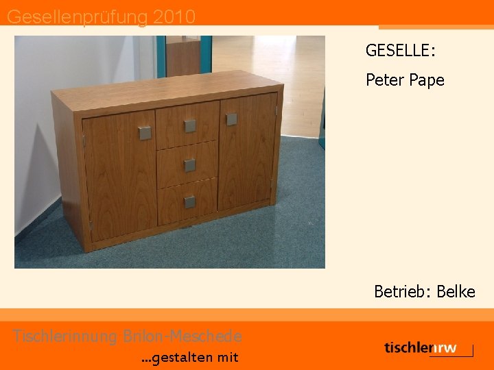 Gesellenprüfung 2010 GESELLE: Peter Pape Betrieb: Belke Tischlerinnung Brilon-Meschede. . . gestalten mit 