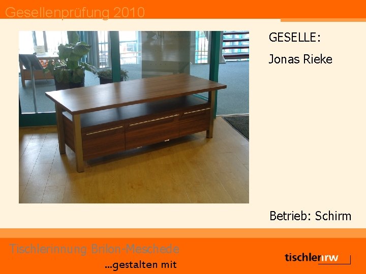 Gesellenprüfung 2010 GESELLE: Jonas Rieke Betrieb: Schirm Tischlerinnung Brilon-Meschede. . . gestalten mit 