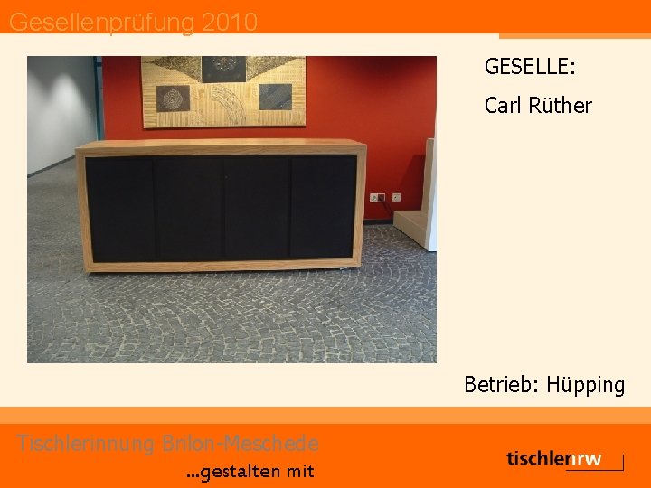 Gesellenprüfung 2010 GESELLE: Carl Rüther Betrieb: Hüpping Tischlerinnung Brilon-Meschede. . . gestalten mit 