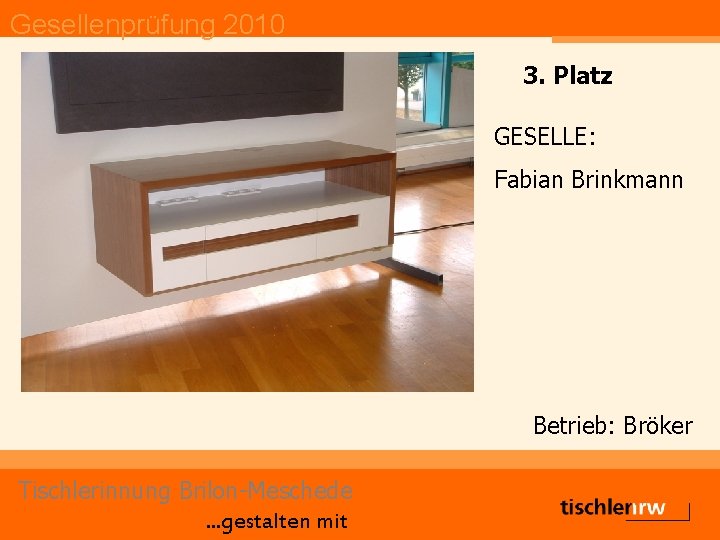 Gesellenprüfung 2010 3. Platz GESELLE: Fabian Brinkmann Betrieb: Bröker Tischlerinnung Brilon-Meschede. . . gestalten