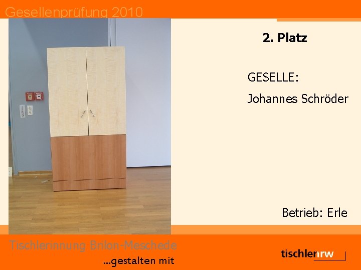 Gesellenprüfung 2010 2. Platz GESELLE: Johannes Schröder Betrieb: Erle Tischlerinnung Brilon-Meschede. . . gestalten