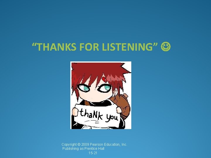 “THANKS FOR LISTENING” Copyright © 2009 Pearson Education, Inc. Publishing as Prentice Hall 15