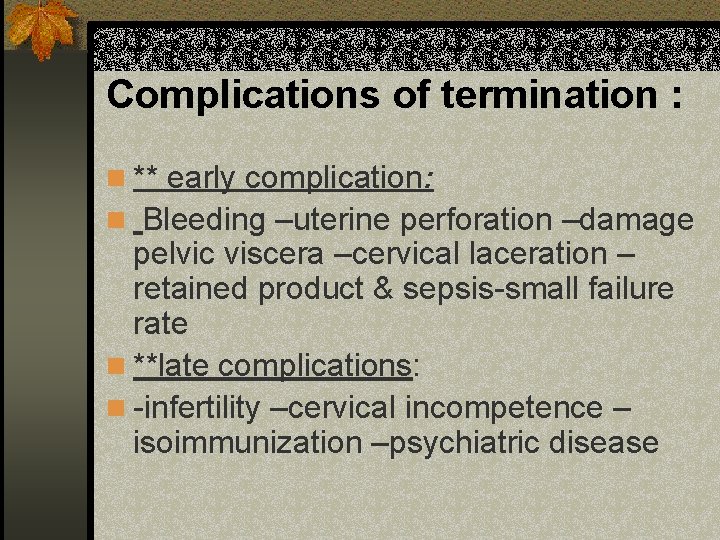 Complications of termination : n ** early complication: n Bleeding –uterine perforation –damage pelvic