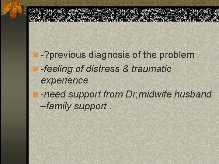 n -? previous diagnosis of the problem n -feeling of distress & traumatic experience