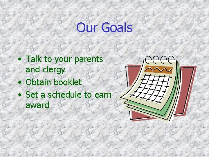 Our Goals • Talk to your parents and clergy • Obtain booklet • Set