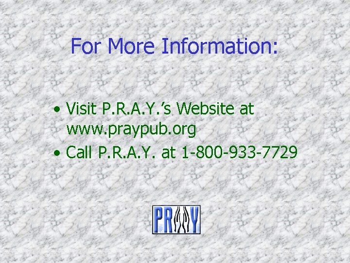 For More Information: • Visit P. R. A. Y. ’s Website at www. praypub.