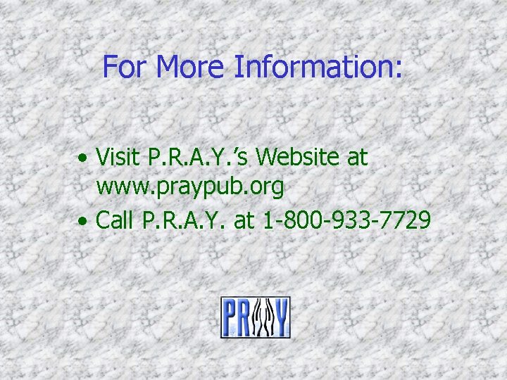 For More Information: • Visit P. R. A. Y. ’s Website at www. praypub. For More Information: • Visit P. R. A. Y. ’s Website at www. praypub.