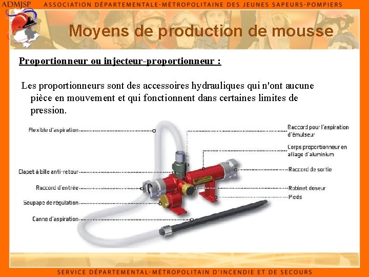 Moyens de production de mousse Proportionneur ou injecteur-proportionneur : Les proportionneurs sont des accessoires