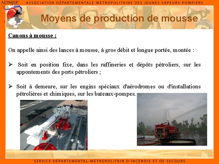 Moyens de production de mousse Canons à mousse : On appelle ainsi des lances