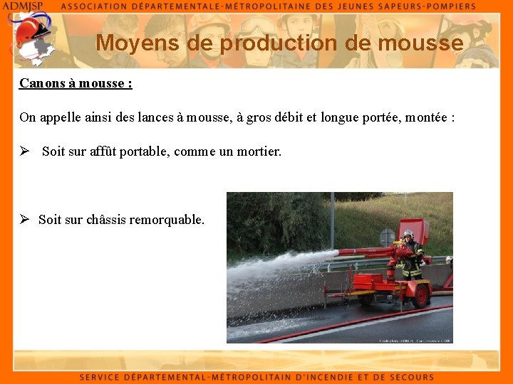 Moyens de production de mousse Canons à mousse : On appelle ainsi des lances