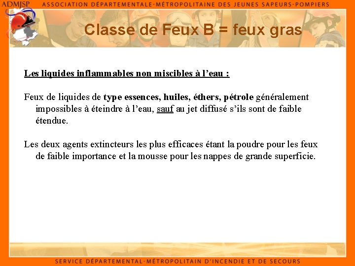 Classe de Feux B = feux gras Les liquides inflammables non miscibles à l’eau