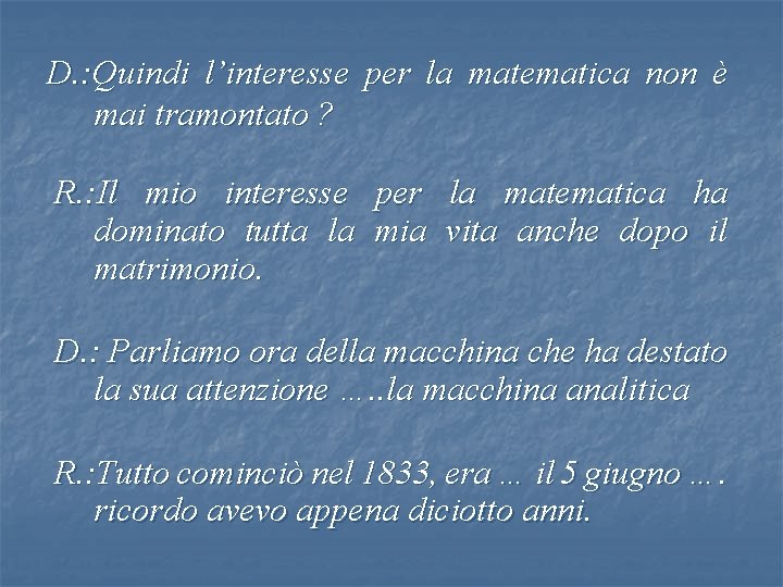 D. : Quindi l’interesse per la matematica non è mai tramontato ? R. :