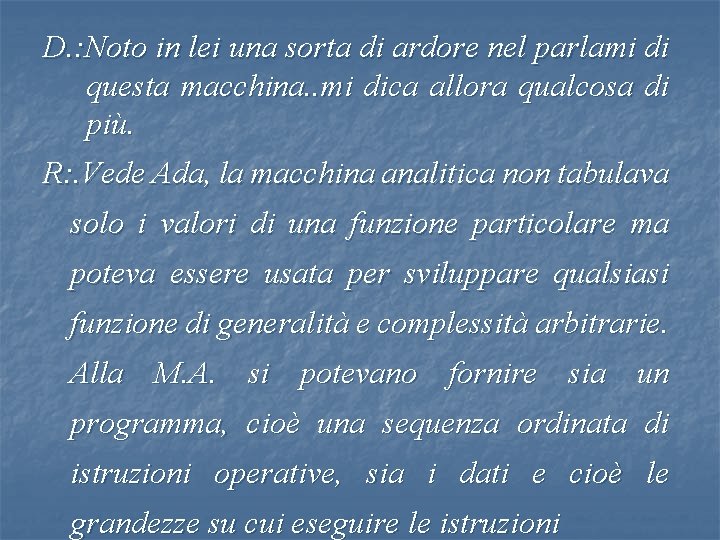 D. : Noto in lei una sorta di ardore nel parlami di questa macchina.