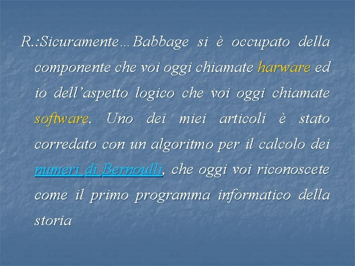 R. : Sicuramente…Babbage si è occupato della componente che voi oggi chiamate harware ed