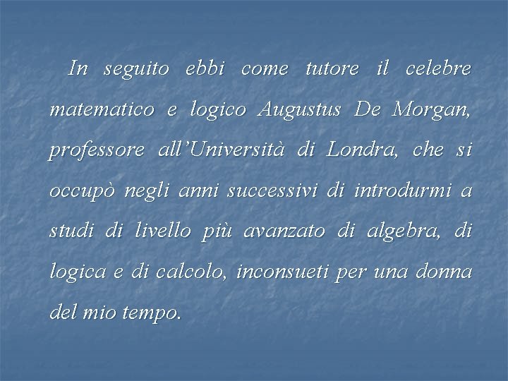 In seguito ebbi come tutore il celebre matematico e logico Augustus De Morgan, professore