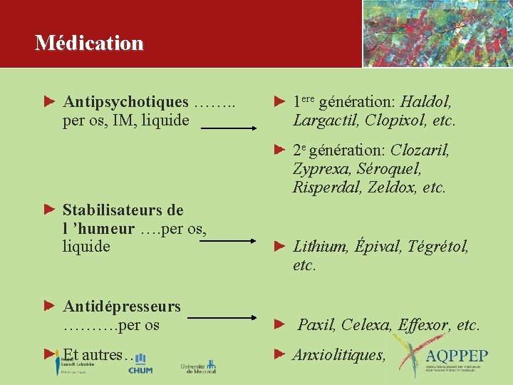 Médication Antipsychotiques ……. . per os, IM, liquide 1 ere génération: Haldol, Largactil, Clopixol,