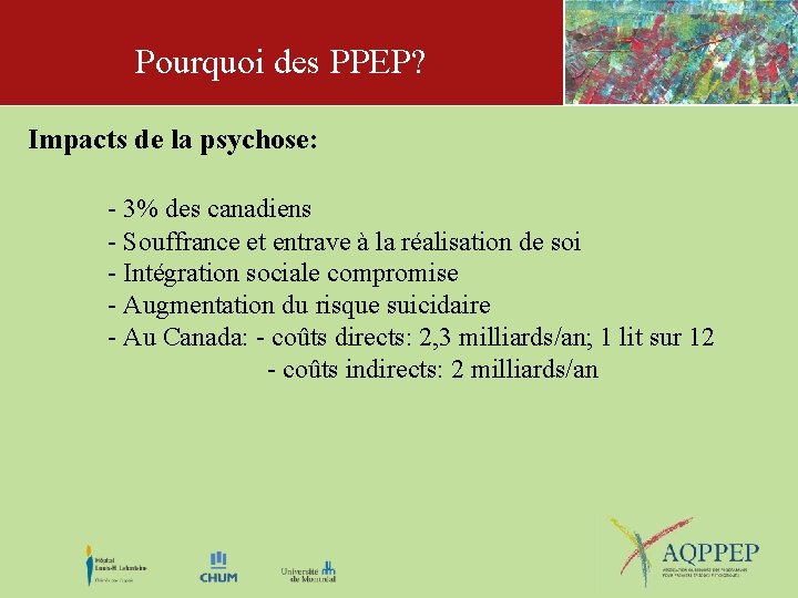 Pourquoi des PPEP? Impacts de la psychose: - 3% des canadiens - Souffrance et