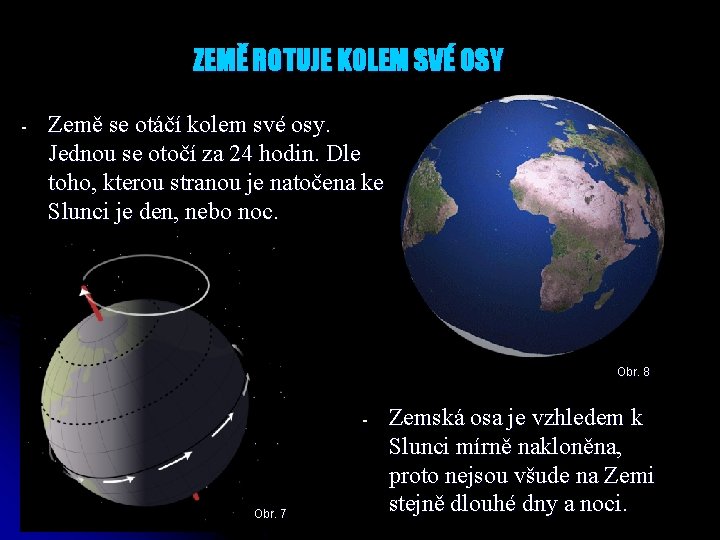 ZEMĚ ROTUJE KOLEM SVÉ OSY - Země se otáčí kolem své osy. Jednou se